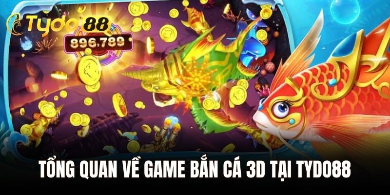 Tổng quan về game bắn cá 3d tại Tydo88