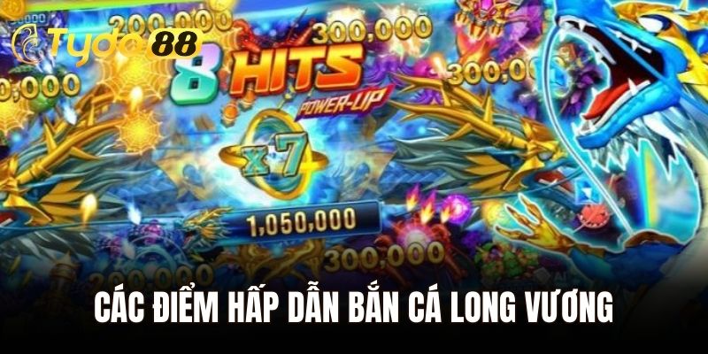 Các điểm hấp dẫn khiến bắn cá Long Vương trở nên nổi bật