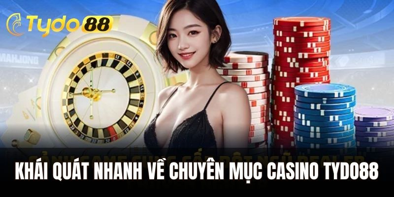 Khái quát nhanh về chuyên mục Casino Tydo88