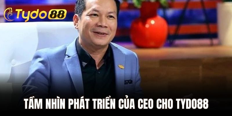 Tầm nhìn phát triển của CEO cho Tydo88
