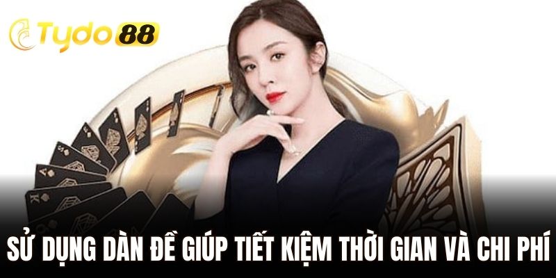Sử dụng dàn đề giúp tiết kiệm thời gian và chi phí