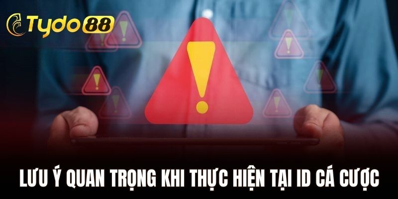 Lưu ý quan trọng khi thực hiện tại ID cá cược