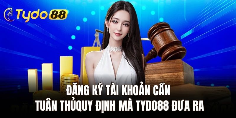 Khi đăng ký tài khoản cần tuân thủ quy định mà Tydo88 đưa ra