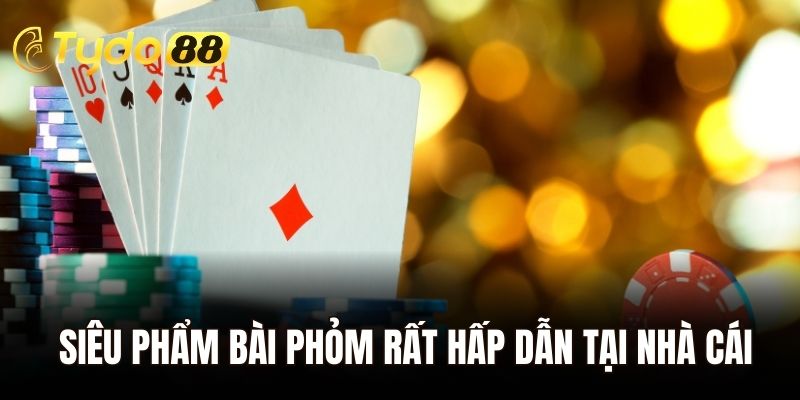 Siêu phẩm bài phỏm rất hấp dẫn tại nhà cái