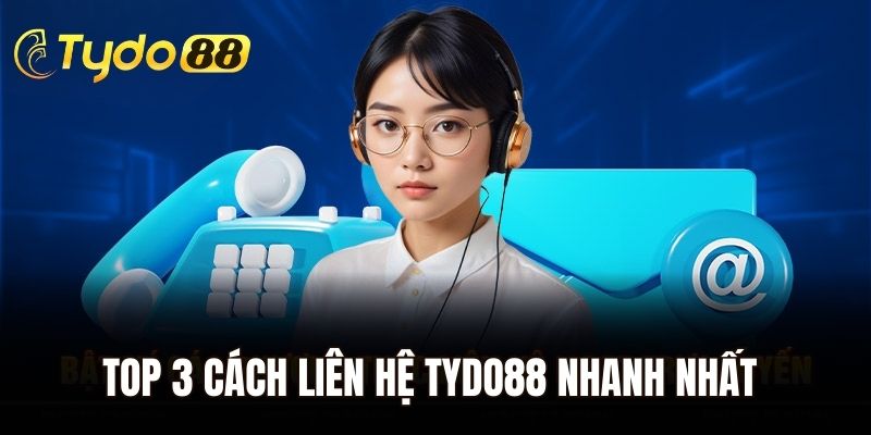 Top 3 cách liên hệ Tydo88 nhanh nhất 