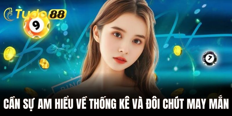 Cần sự am hiểu về thống kê và đôi chút may mắn