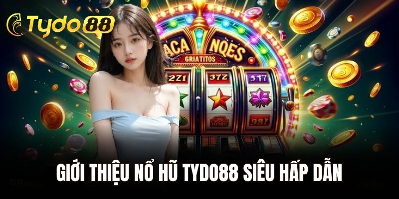 Giới thiệu nổ hũ Tydo88 siêu hấp dẫn