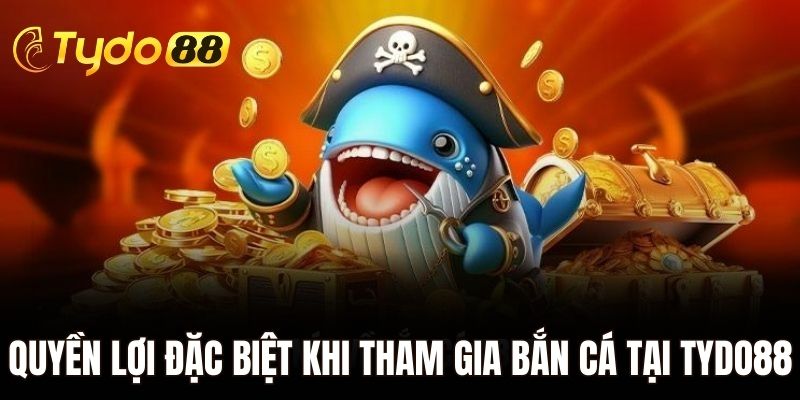 Quyền lợi đặc biệt khi tham gia bắn cá tại sảnh Tydo88