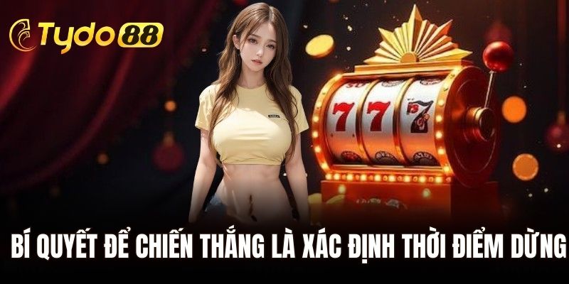 Bí quyết để chiến thắng là xác định thời điểm dừng chơi