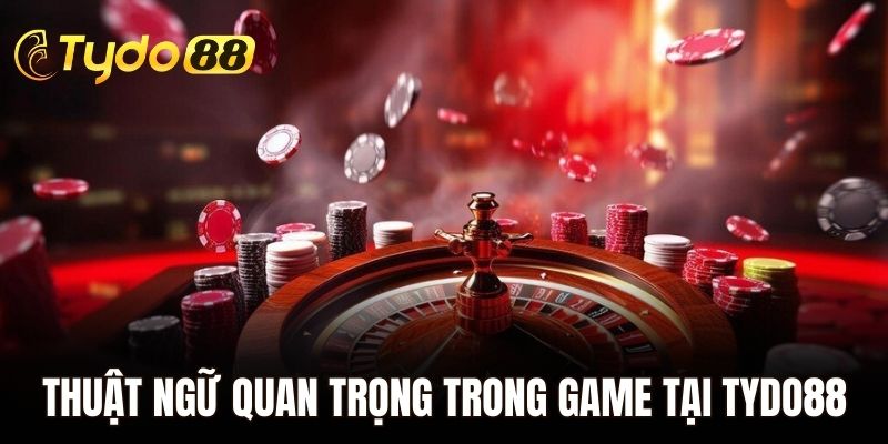 Thuật ngữ quan trọng trong game tại Tydo88