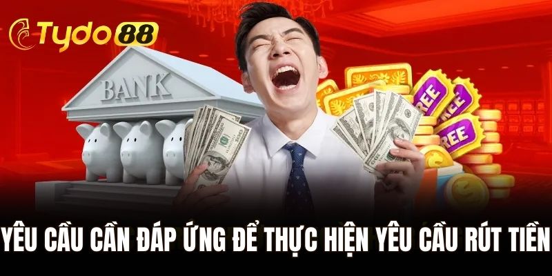 Yêu cầu cần đáp ứng để thực hiện yêu cầu rút tiền
