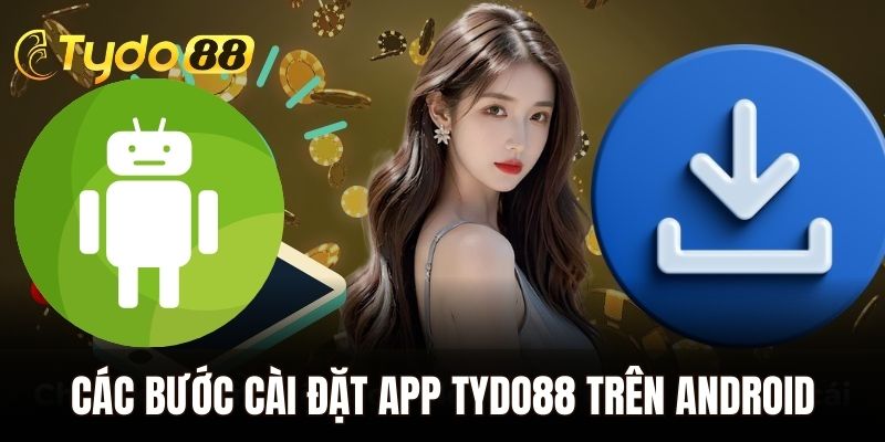 Tải App Tydo88 - Quy Trình Thực Hiện Cho Hai Hệ Điều Hành 2 Các bước cài đặt app Tydo88 trên Android