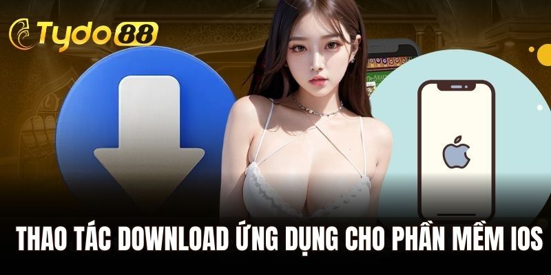 Tải App Tydo88 - Quy Trình Thực Hiện Cho Hai Hệ Điều Hành 3 Thao tác download ứng dụng cho phần mềm iOS