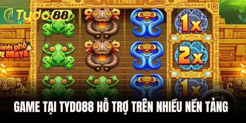 Game tại Tydo88 hỗ trợ trên nhiều nền tảng khác nhau