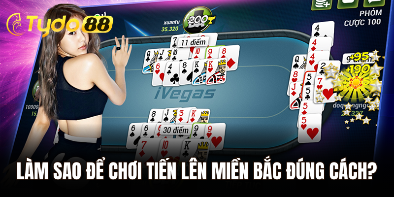 Làm sao để chơi tiến lên miền Bắc đúng cách?