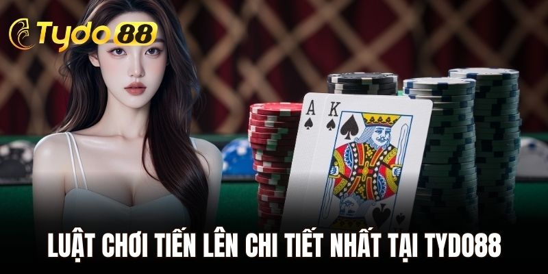 Luật chơi tiến lên chi tiết nhất tại Tydo88