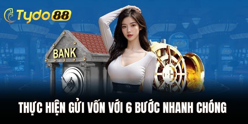 Thực hiện gửi vốn siêu đơn giản với 6 bước nhanh chóng