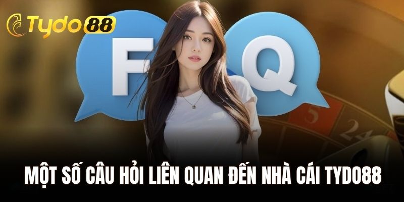 Một số câu hỏi liên quan đến nhà cái đổi thưởng Tydo88