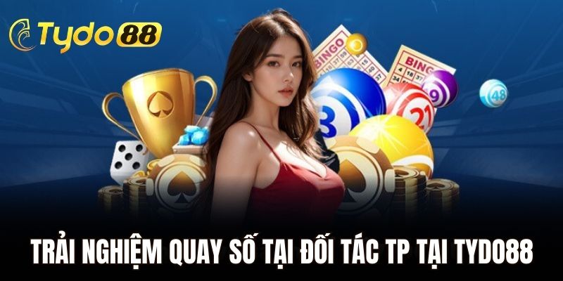 Trải nghiệm quay số tại đối tác TP hàng đầu tại Tydo88 