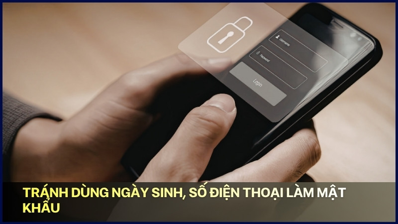 Tránh dùng ngày sinh, số điện thoại làm mật khẩu